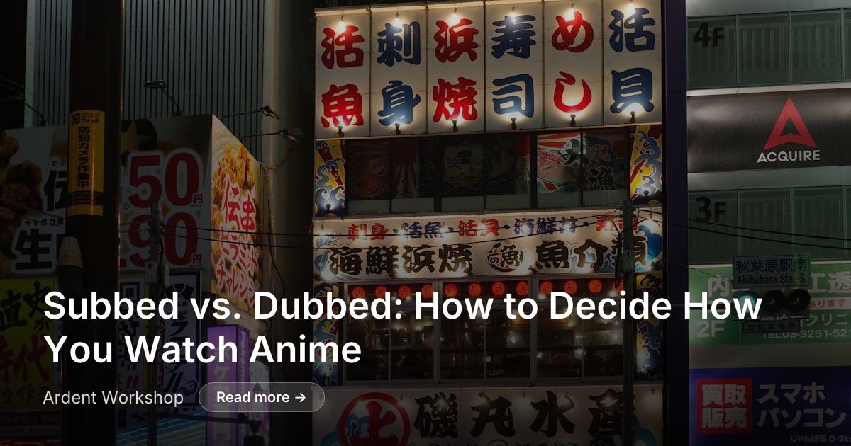 Subbed vs. Dubbed: How to Decide How You Watch Anime | Ardent Workshop
